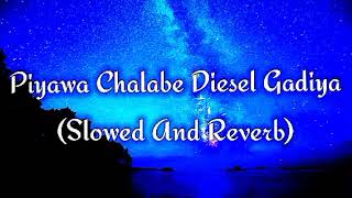 Piyawa Chalabe Diesel Gadiya Slowed And Reverb [upl. by Ahsimak529]